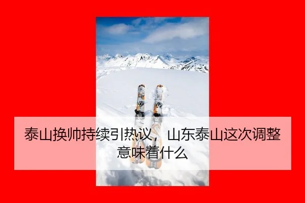 泰山换帅持续引热议，山东泰山这次调整意味着什么